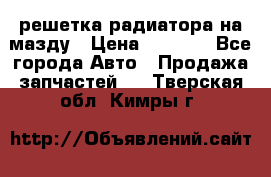  решетка радиатора на мазду › Цена ­ 4 500 - Все города Авто » Продажа запчастей   . Тверская обл.,Кимры г.